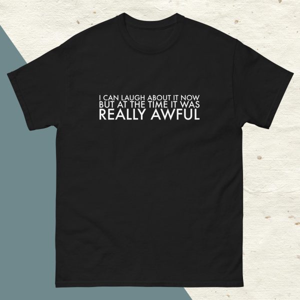 I CAN LAUGH ABOUT IT NOW BUT AT THE TIME IT WAS REALLY AWFUL - Cotton T Shirt