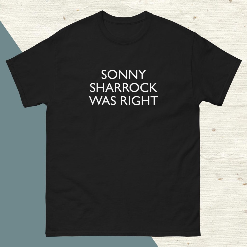 SONNY SHARROCK WAS RIGHT - Cotton T Shirt